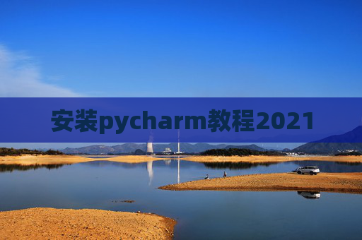 安装pycharm教程2021